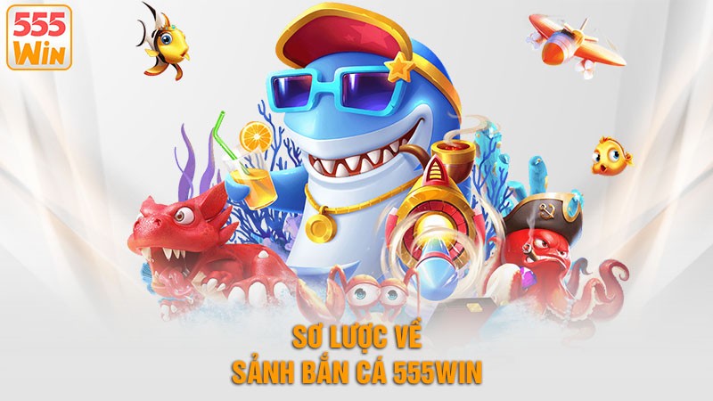 Sơ lược về sảnh bắn cá 555win Sơ lược về sảnh bắn cá 555win