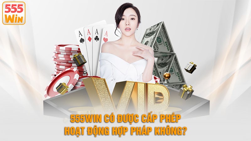 555win Có Được Cấp Phép Hoạt Động Hợp Pháp Không? 555win Có Được Cấp Phép Hoạt Động Hợp Pháp Không?