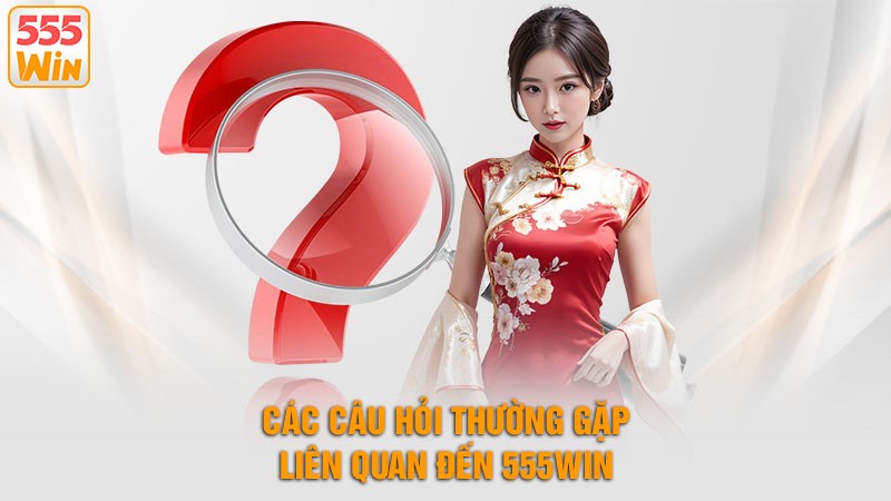 Tổng Hợp Câu Hỏi Thường Gặp Mới Nhất Liên Quan Đến 555win Tổng Hợp Câu Hỏi Thường Gặp Mới Nhất Liên Quan Đến 555win