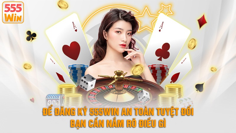 Để đăng ký 555win an toàn tuyệt đối – Bạn cần nắm rõ điều gì Để đăng ký 555win an toàn tuyệt đối – Bạn cần nắm rõ điều gì
