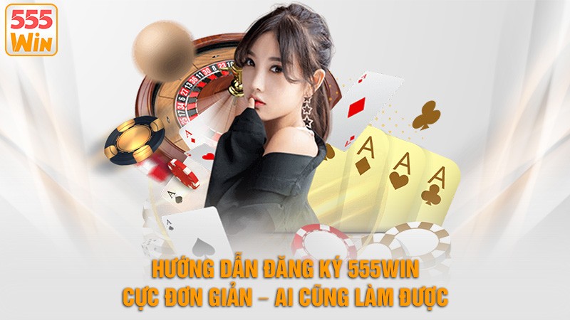 Hướng dẫn đăng ký 555win cực đơn giản – Ai cũng làm được Hướng dẫn đăng ký 555win cực đơn giản – Ai cũng làm được