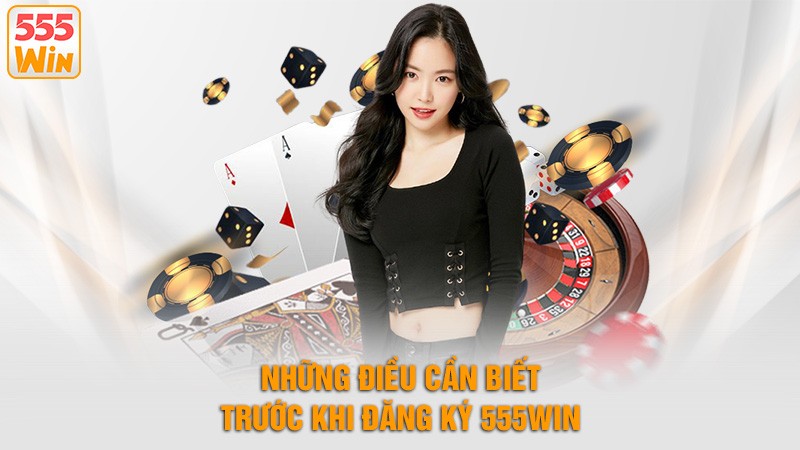 Những điều cần biết trước khi đăng ký 555win Những điều cần biết trước khi đăng ký 555win