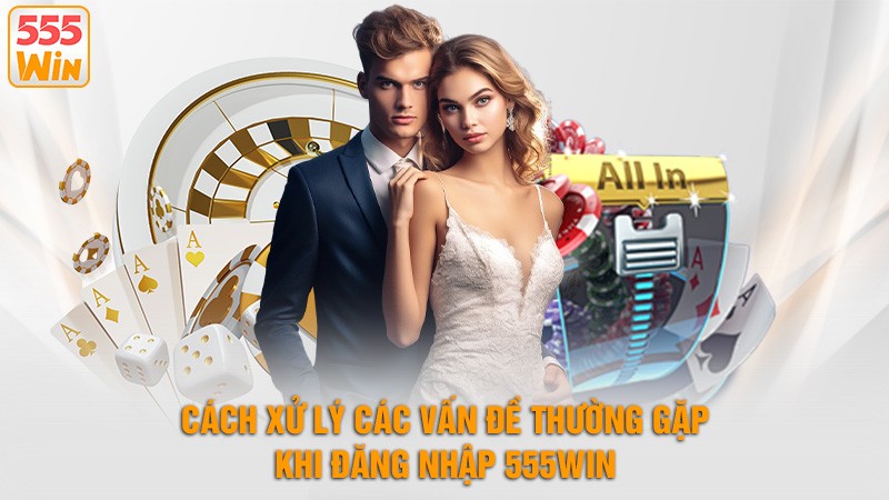 Cách xử lý các vấn đề thường gặp khi đăng nhập 555win Cách xử lý các vấn đề thường gặp khi đăng nhập 555win