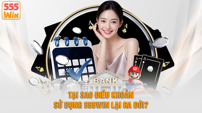 Tại sao điều khoản sử dụng 555win ra đời Tại sao điều khoản sử dụng 555win ra đời