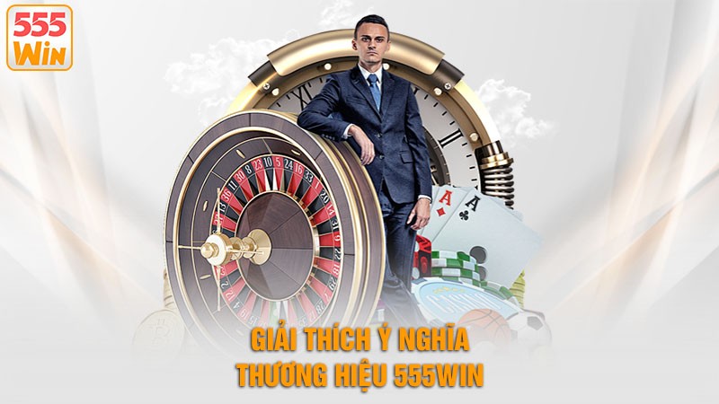Giải thích đầy đủ về ý nghĩa của thương hiệu 555win Giải thích đầy đủ về ý nghĩa của thương hiệu 555win