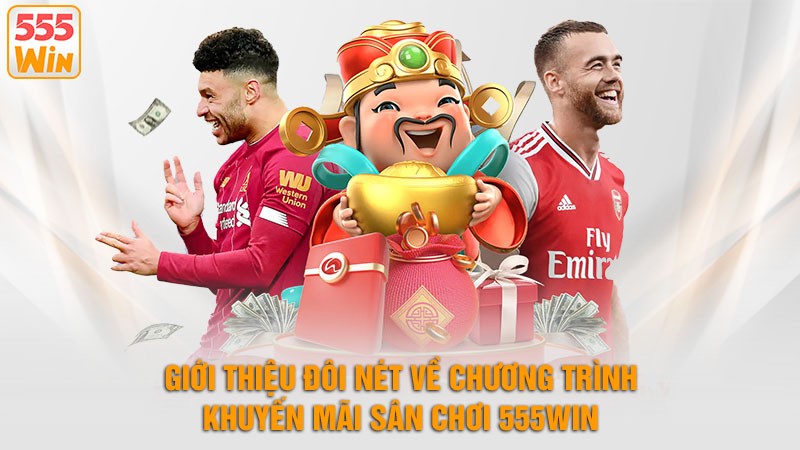Giới thiệu đôi nét về chương trình khuyến mãi 555win Giới thiệu đôi nét về chương trình khuyến mãi 555win