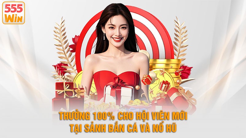 Thưởng 100% cho hội viên mới tại sảnh bắn cá và nổ hũ Thưởng 100% cho hội viên mới tại sảnh bắn cá và nổ hũ