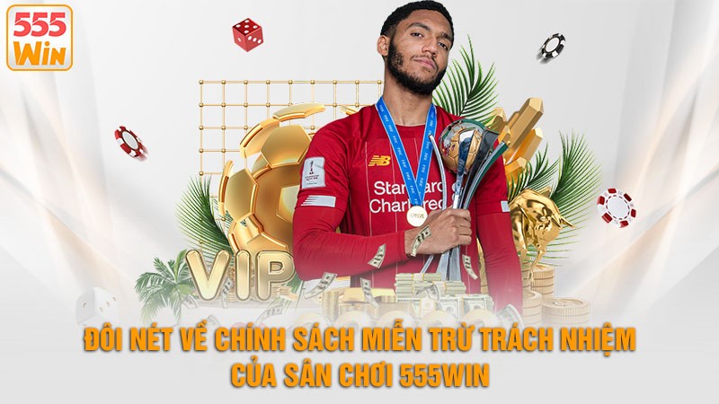 Đôi nét về chính sách miễn trừ trách nhiệm của sân chơi 555win Đôi nét về chính sách miễn trừ trách nhiệm của sân chơi 555win