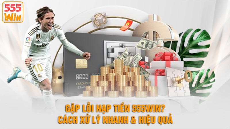 Gặp lỗi nạp tiền 555win? Cách xử lý nhanh & hiệu quả Gặp lỗi nạp tiền 555win? Cách xử lý nhanh & hiệu quả
