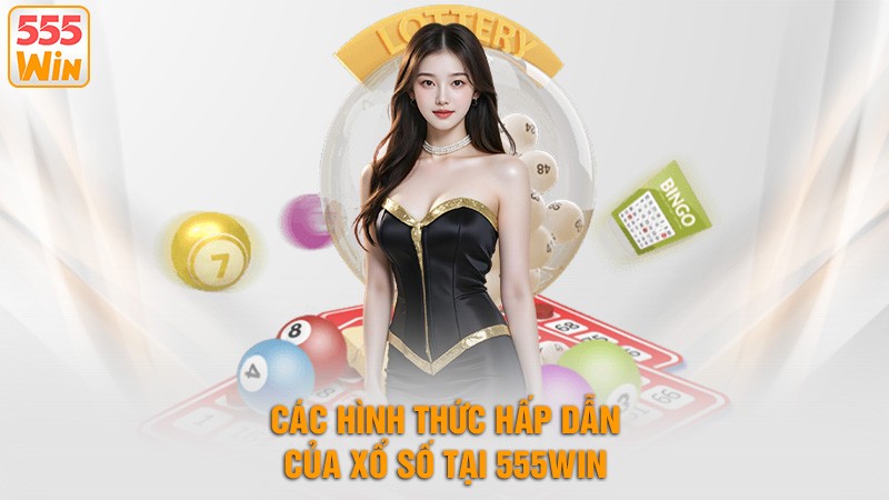 Các hình thức hấp dẫn của xổ số tại 555win Các hình thức hấp dẫn của xổ số tại 555win