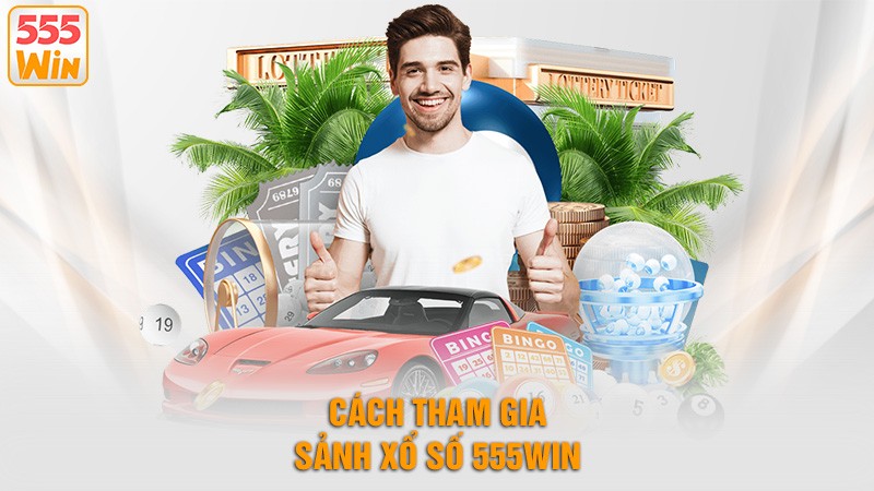 Cách tham gia sảnh xổ số 555win Cách tham gia sảnh xổ số 555win